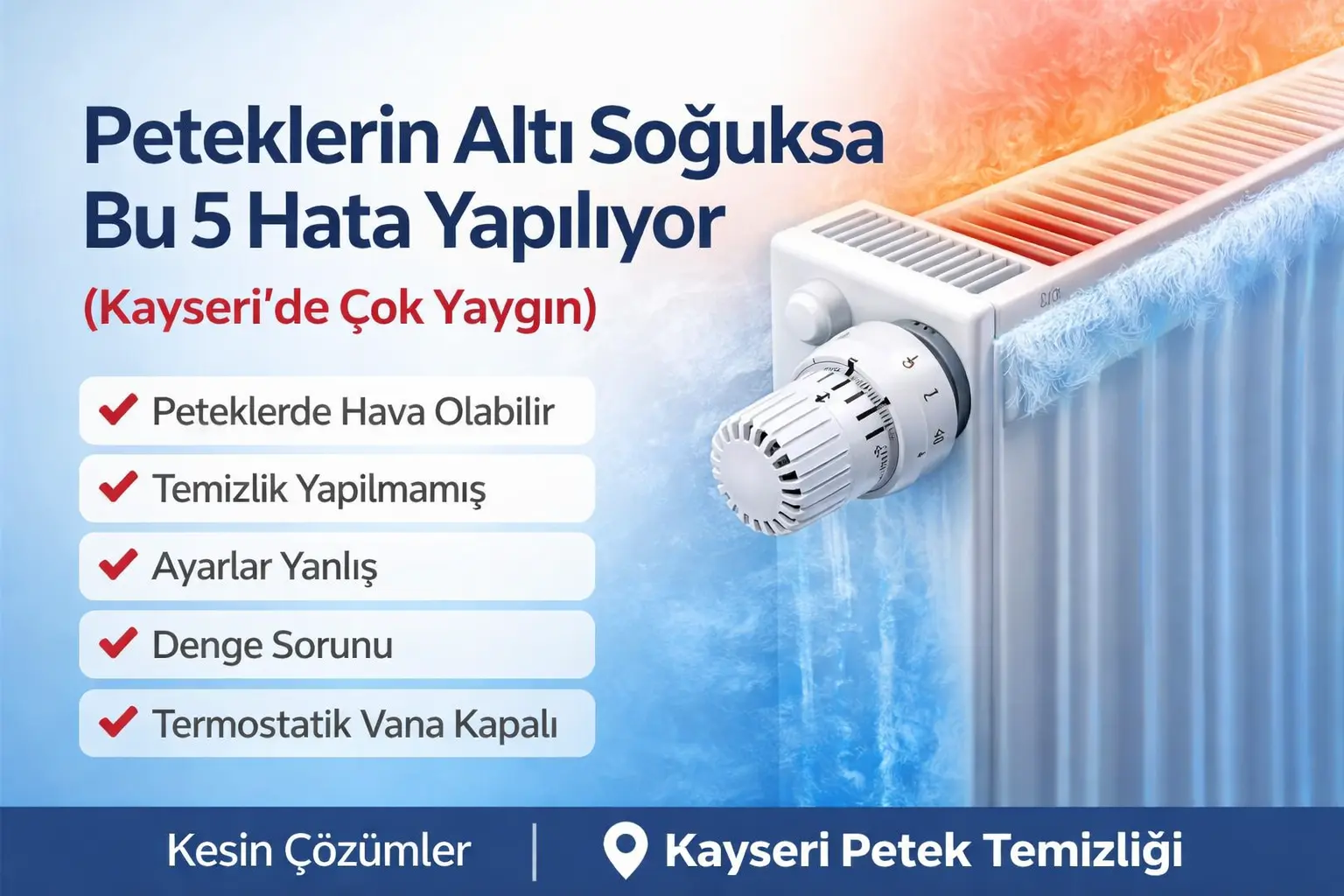 peteklerin altı soğuk, petek altı soğuk nedenleri, petek ısınmıyor, petek temizliği, kalorifer peteği altı soğuk, kalorifer tesisatı sorunları, kombi çalışıyor ama petekler soğuk, termostatik vana kapalı, petek hava yapması, kayseri petek temizliği, 